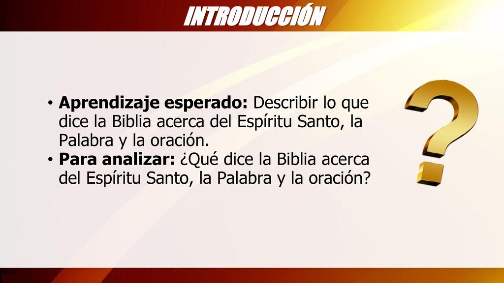 INTRODUCCIÓN Aprendizaje esperado: Describir lo que dice la Biblia acerca del Espíritu Santo, la Palabra y la oración.