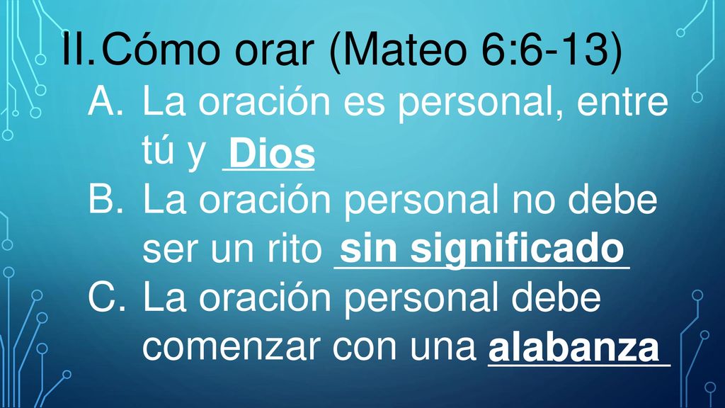 II. Cómo orar (Mateo 6:6-13) A. La oración es personal, entre tú y ____. La oración personal no debe ser un rito _____________.