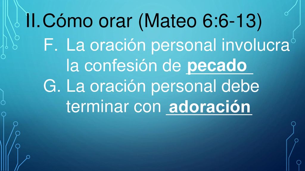 II. Cómo orar (Mateo 6:6-13) La oración personal involucra la confesión de _______. La oración personal debe terminar con _________.