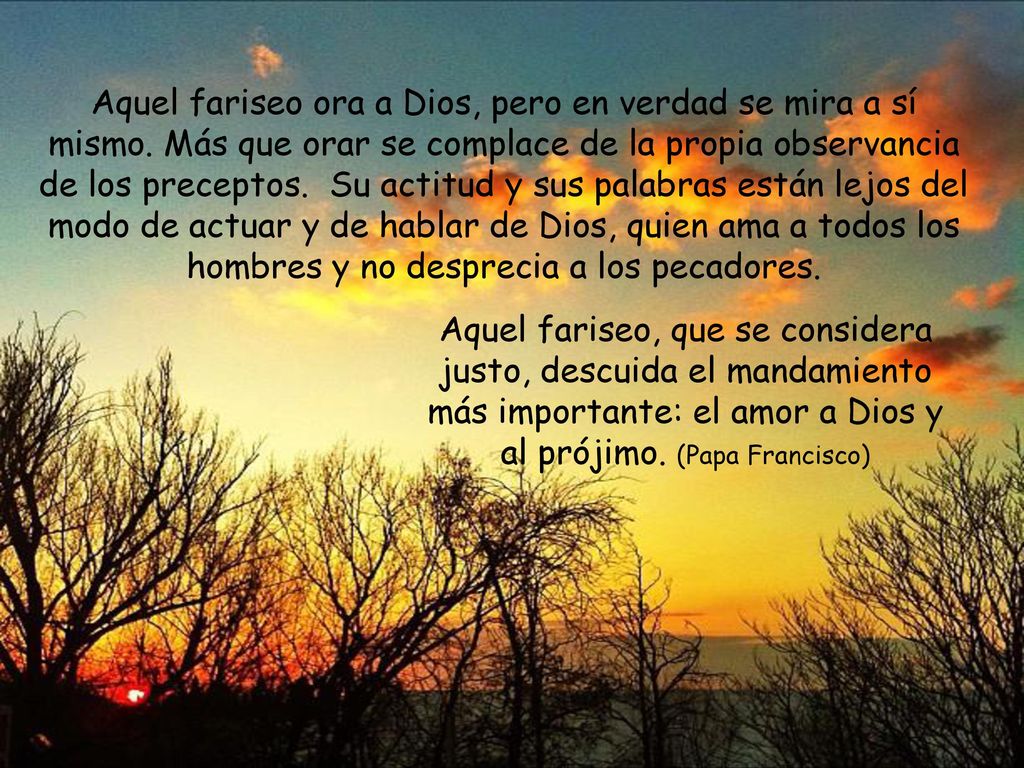Aquel fariseo ora a Dios, pero en verdad se mira a sí mismo