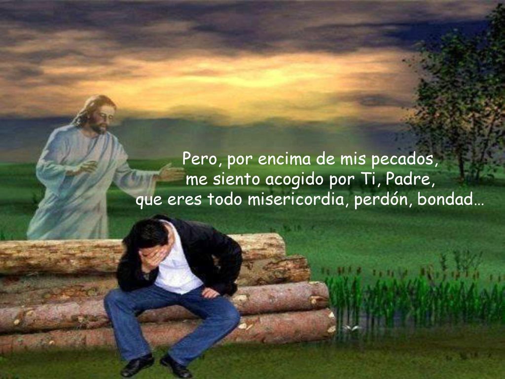 Pero, por encima de mis pecados, me siento acogido por Ti, Padre,