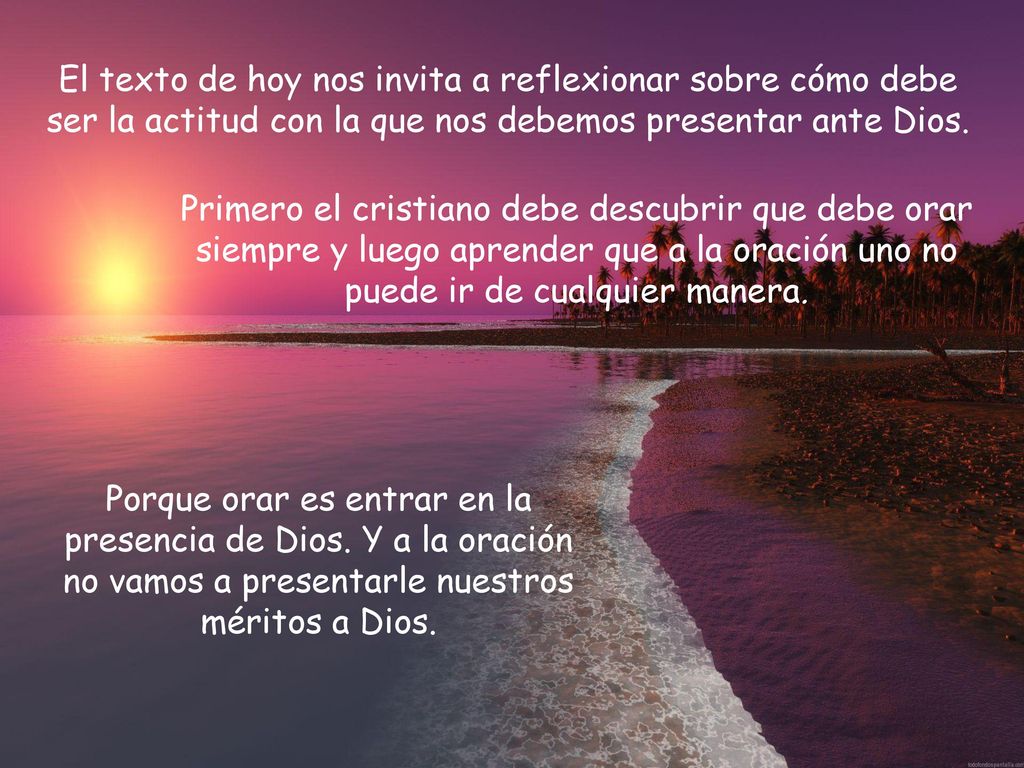 El texto de hoy nos invita a reflexionar sobre cómo debe ser la actitud con la que nos debemos presentar ante Dios.