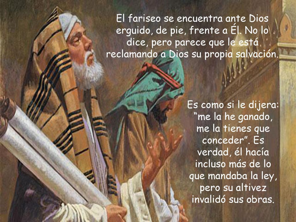 El fariseo se encuentra ante Dios erguido, de pie, frente a Él