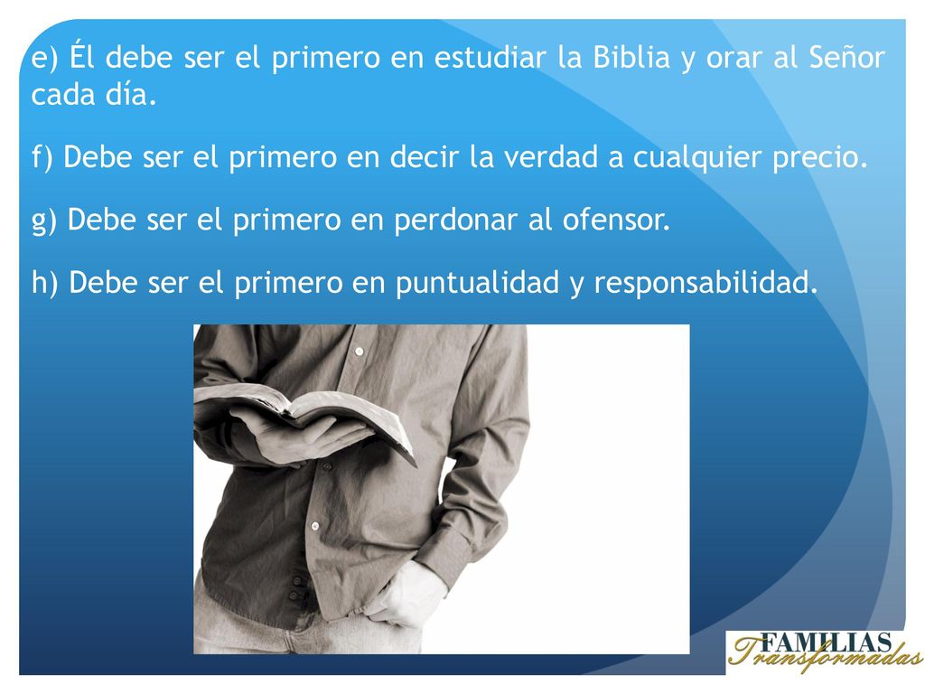 e) Él debe ser el primero en estudiar la Biblia y orar al Señor cada día.