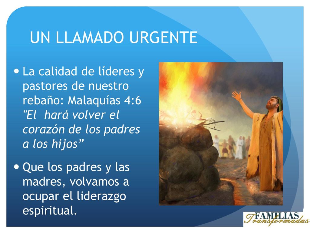 UN LLAMADO URGENTE La calidad de líderes y pastores de nuestro rebaño: Malaquías 4:6 El hará volver el corazón de los padres a los hijos