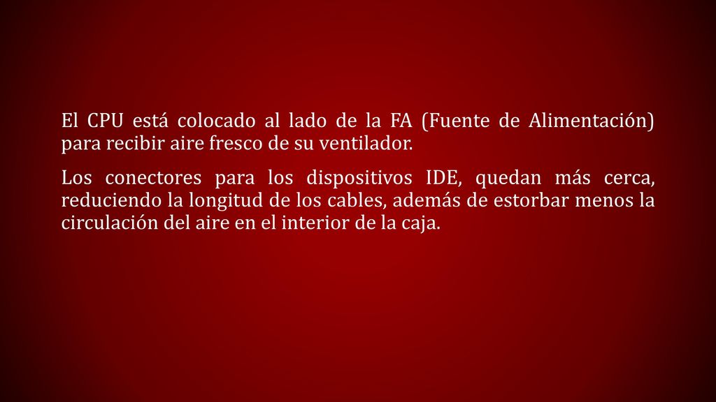 El CPU está colocado al lado de la FA (Fuente de Alimentación) para recibir aire fresco de su ventilador.