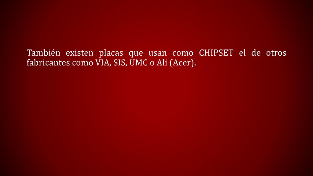 También existen placas que usan como CHIPSET el de otros fabricantes como VIA, SIS, UMC o Ali (Acer).