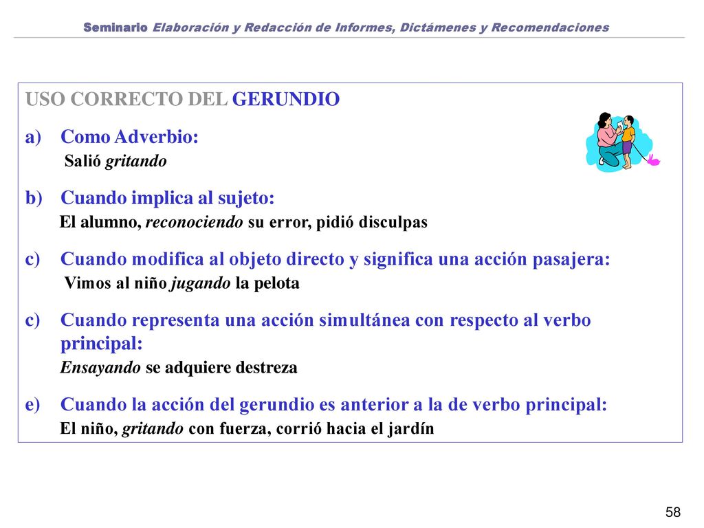 USO CORRECTO DEL GERUNDIO Como Adverbio: Salió gritando