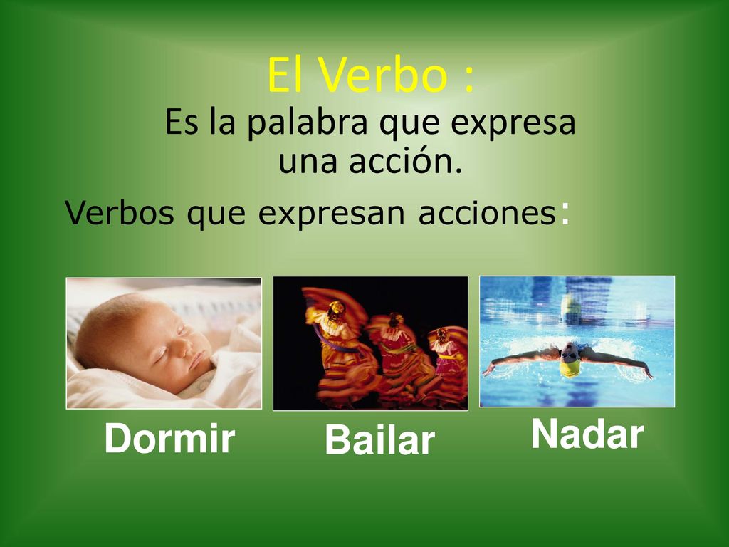 El Verbo : Es la palabra que expresa una acción.