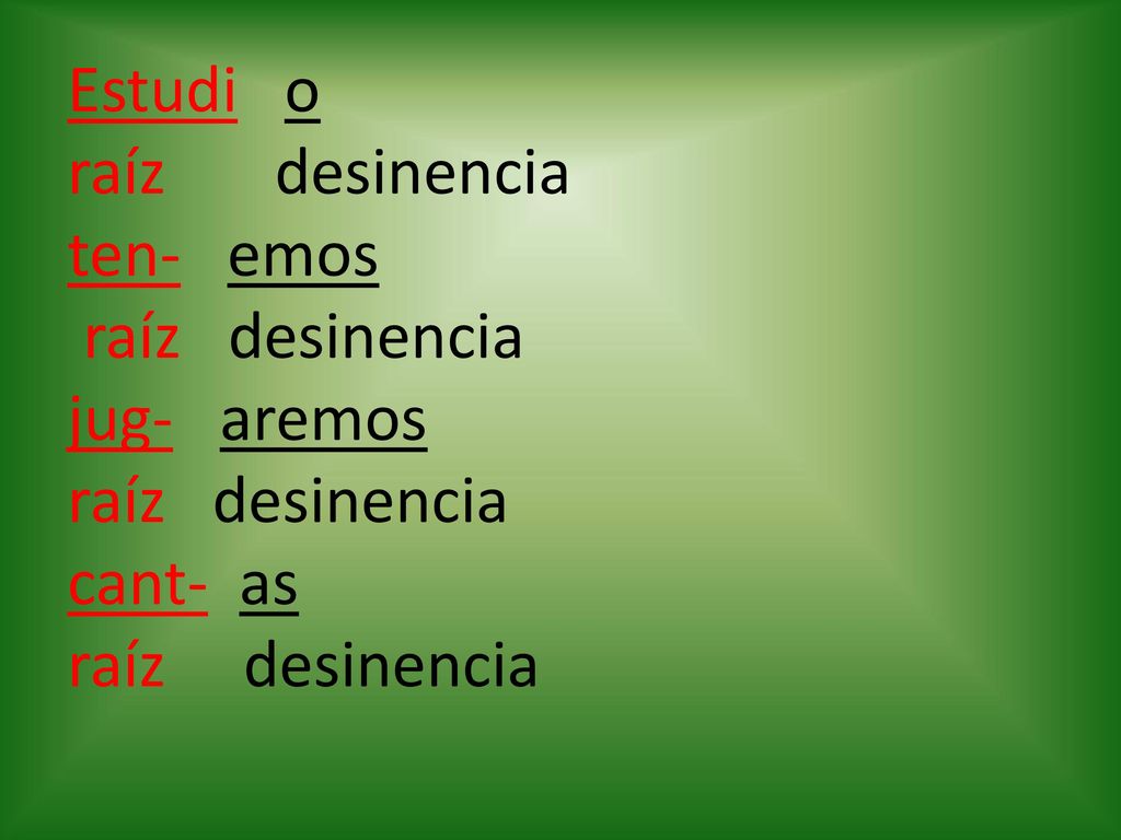 Estudi o raíz desinencia ten- emos raíz desinencia jug- aremos raíz desinencia cant- as raíz desinencia