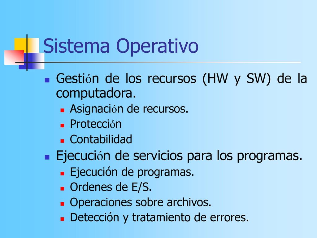 Sistema Operativo Gestión de los recursos (HW y SW) de la computadora.