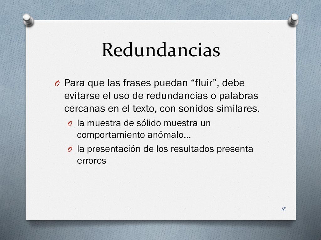 Redundancias Para que las frases puedan fluir , debe evitarse el uso de redundancias o palabras cercanas en el texto, con sonidos similares.
