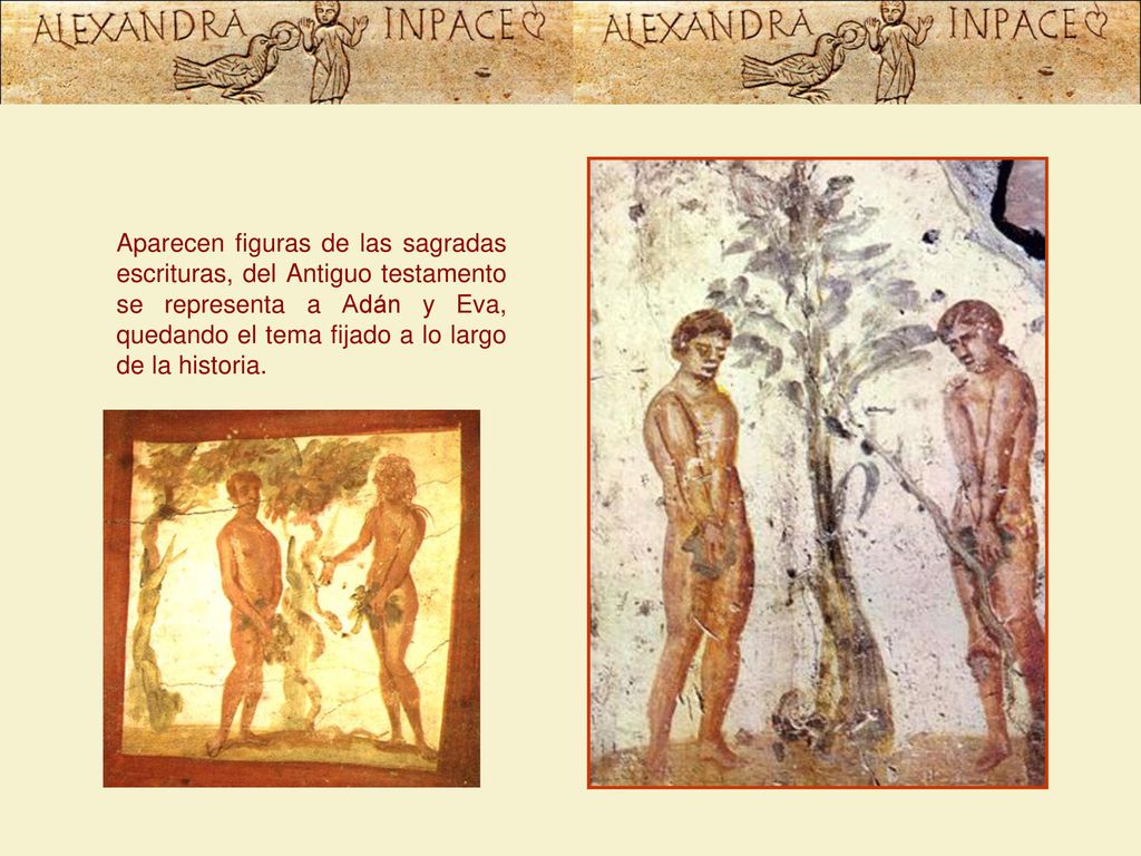 Aparecen figuras de las sagradas escrituras, del Antiguo testamento se representa a Adán y Eva, quedando el tema fijado a lo largo de la historia.