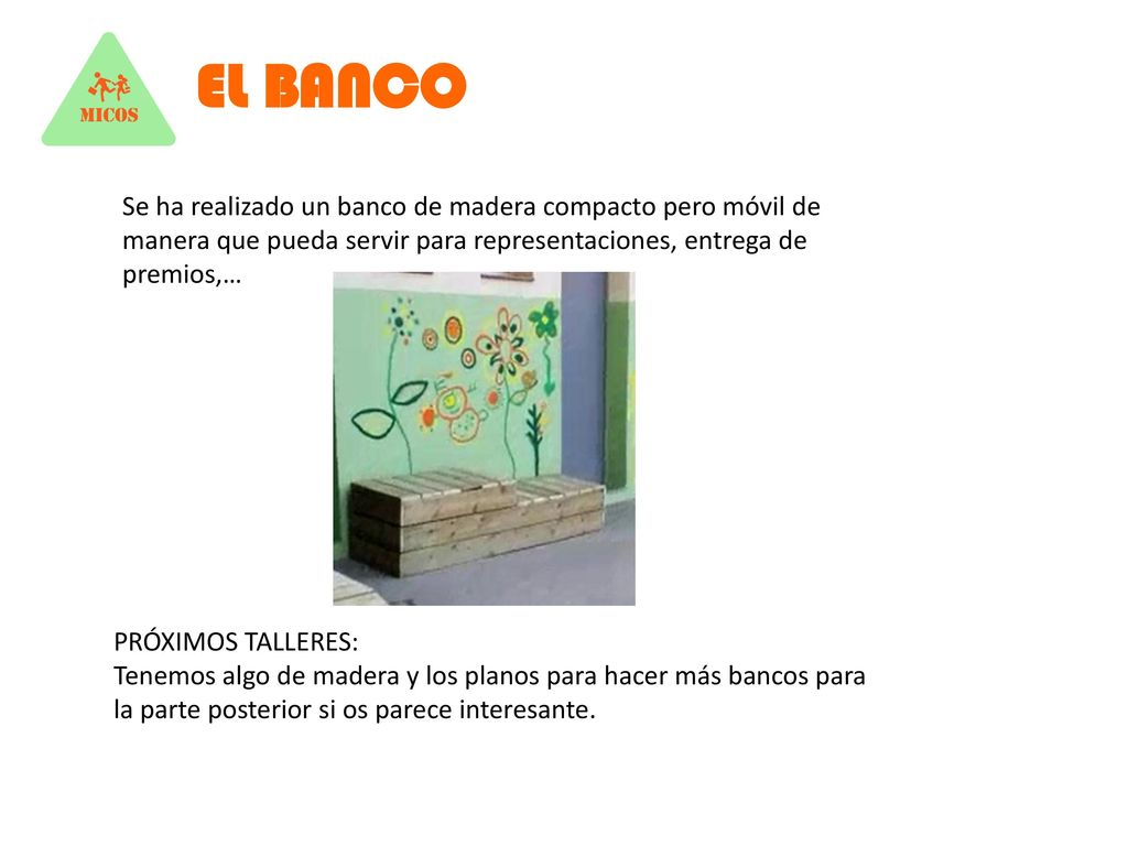 EL BANCO Se ha realizado un banco de madera compacto pero móvil de manera que pueda servir para representaciones, entrega de premios,…