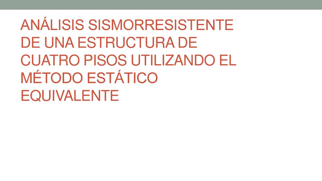 ANÁLISIS SISMORRESISTENTE DE UNA ESTRUCTURA DE CUATRO PISOS UTILIZANDO EL MÉTODO ESTÁTICO EQUIVALENTE