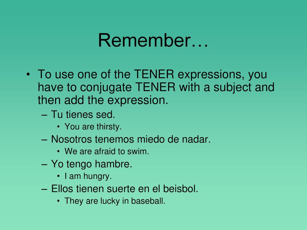 Remember… To use one of the TENER expressions, you have to conjugate TENER with a subject and then add the expression.