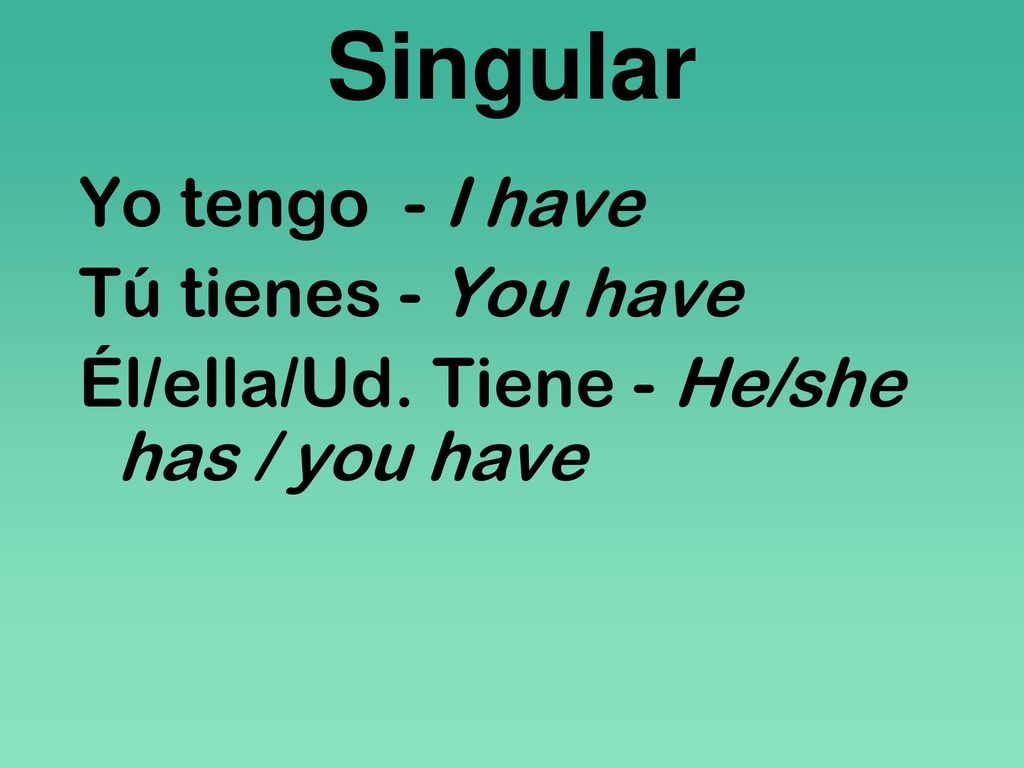Singular Yo tengo - I have Tú tienes - You have