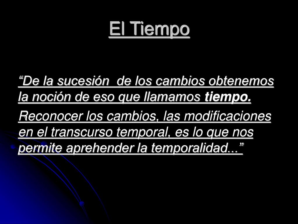 El Tiempo De la sucesión de los cambios obtenemos la noción de eso que llamamos tiempo.