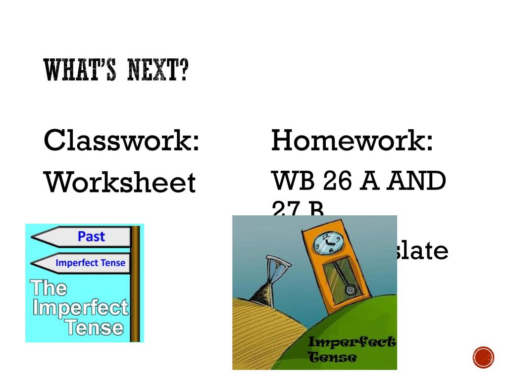Classwork: Worksheet Homework: What’s next WB 26 A AND 27 B