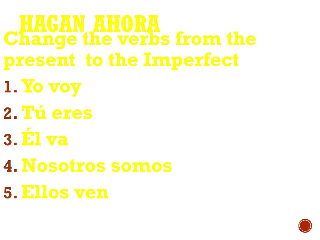 HAGAN AHORA Change the verbs from the present to the Imperfect Yo voy