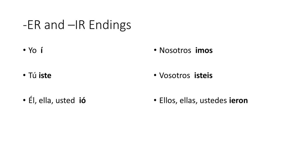 -ER and –IR Endings Yo í Tú iste Él, ella, usted ió Nosotros imos