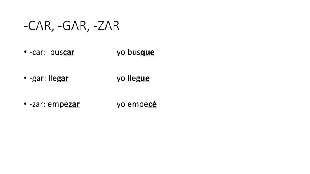 -CAR, -GAR, -ZAR -car: buscar yo busque -gar: llegar yo llegue