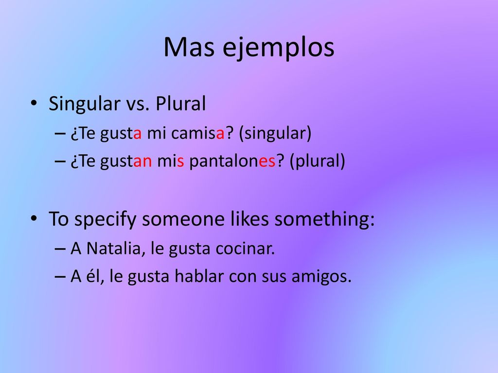 Mas ejemplos Singular vs. Plural To specify someone likes something:
