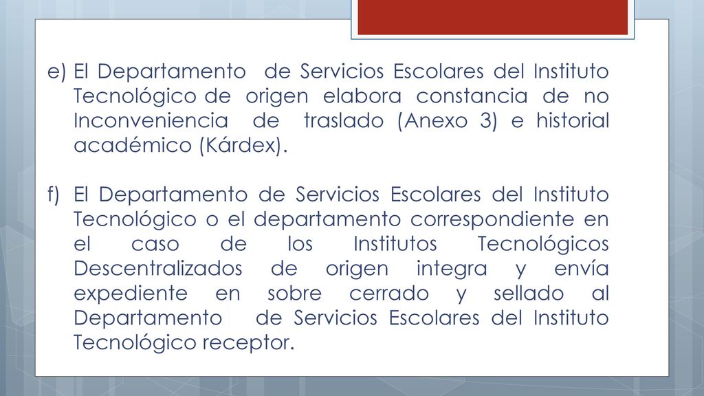 El Departamento de Servicios Escolares del Instituto Tecnológico de origen elabora constancia de no Inconveniencia de traslado (Anexo 3) e historial académico (Kárdex).