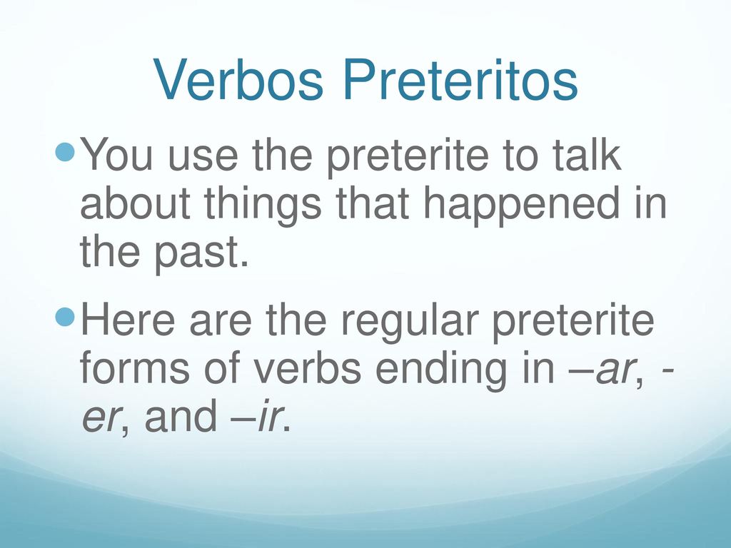 Verbos Preteritos You use the preterite to talk about things that happened in the past.