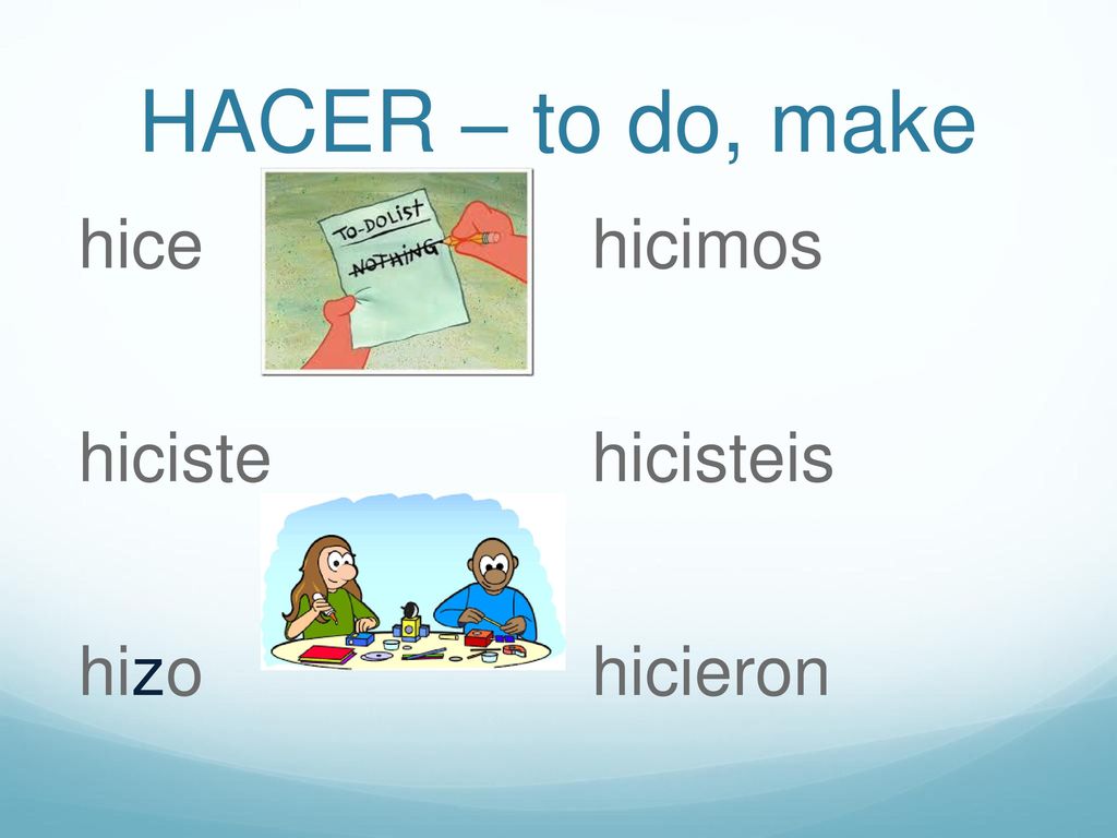 HACER – to do, make hice hiciste hizo hicimos hicisteis hicieron