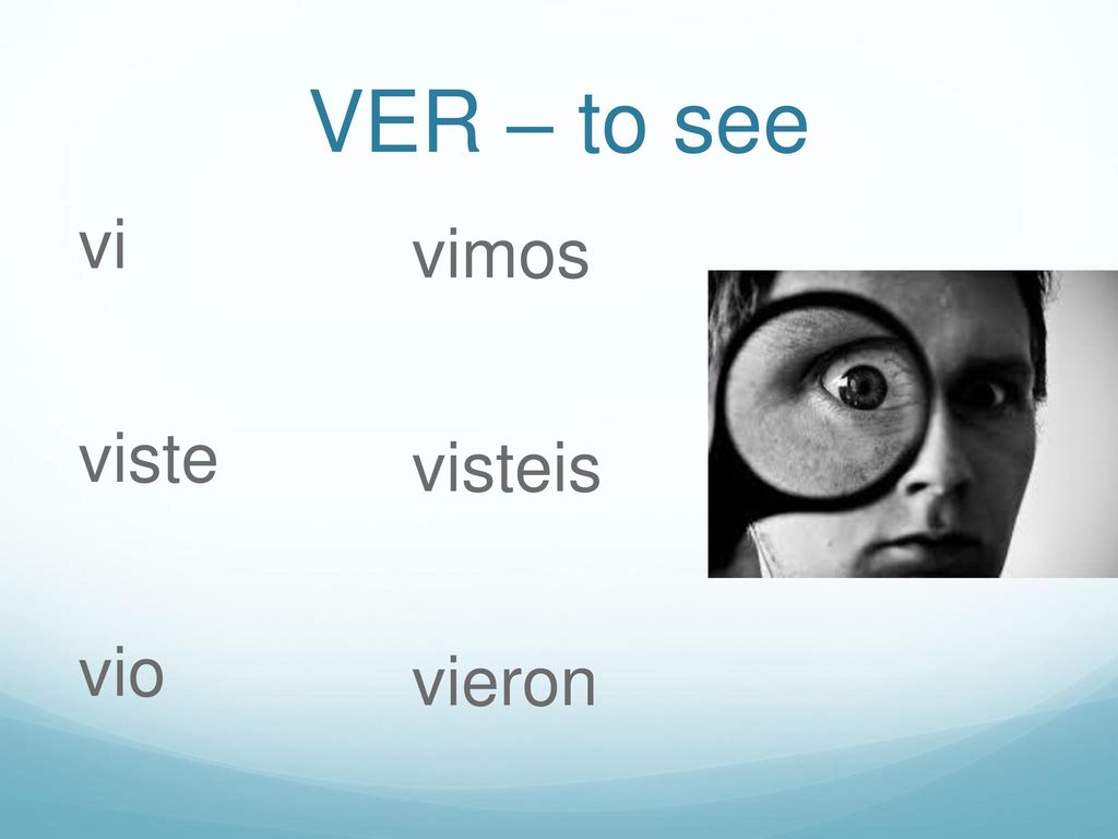 VER – to see vi viste vio vimos visteis vieron