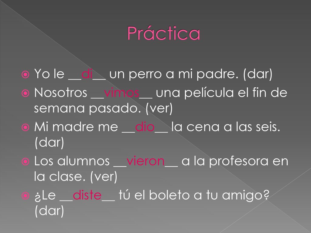 Práctica Yo le __di__ un perro a mi padre. (dar)