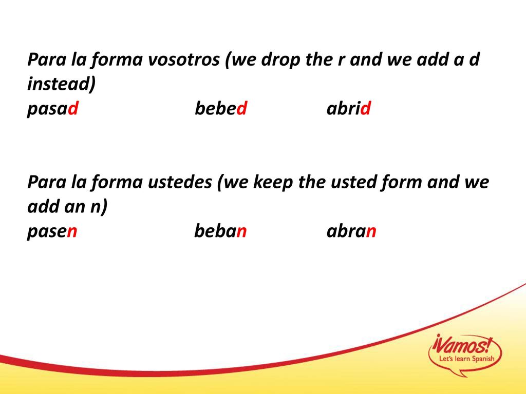 Para la forma vosotros (we drop the r and we add a d instead)