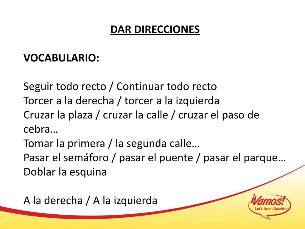DAR DIRECCIONES VOCABULARIO: Seguir todo recto / Continuar todo recto. Torcer a la derecha / torcer a la izquierda.