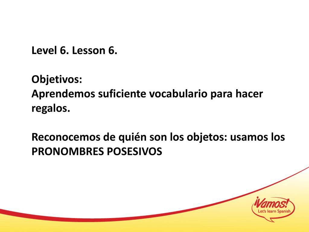 Level 6. Lesson 6. Objetivos: Aprendemos suficiente vocabulario para hacer regalos.