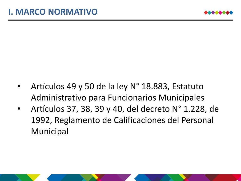 I. MARCO NORMATIVO Artículos 49 y 50 de la ley N° , Estatuto Administrativo para Funcionarios Municipales.