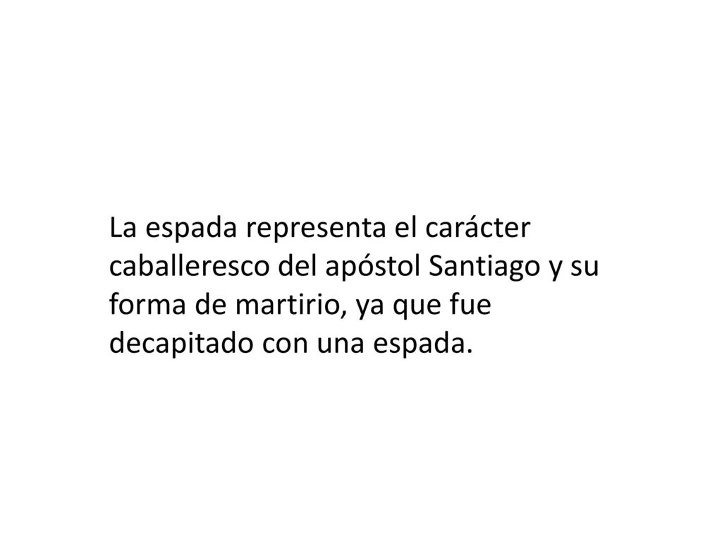 La espada representa el carácter caballeresco del apóstol Santiago y su forma de martirio, ya que fue decapitado con una espada.