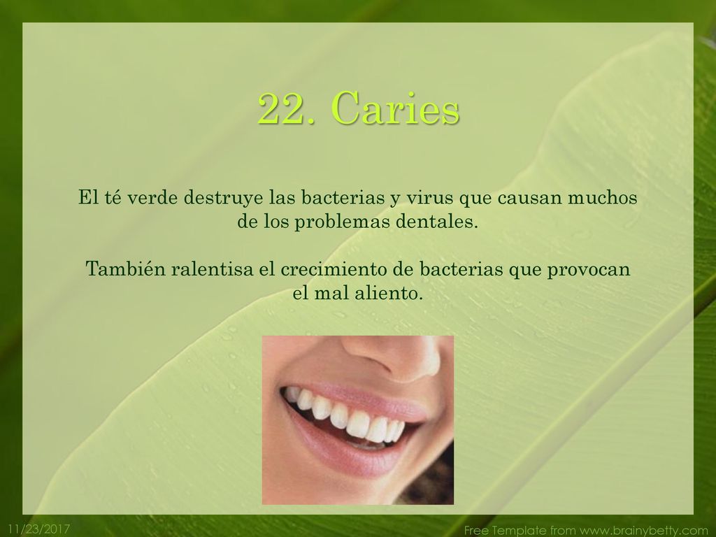22. Caries El té verde destruye las bacterias y virus que causan muchos de los problemas dentales.