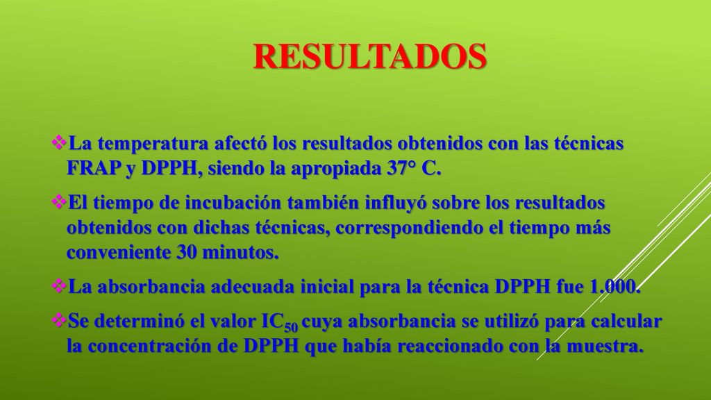 RESULTADOS La temperatura afectó los resultados obtenidos con las técnicas FRAP y DPPH, siendo la apropiada 37° C.
