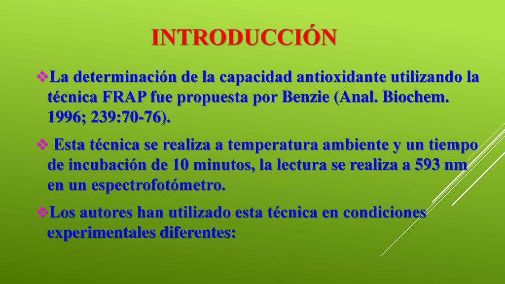INTRODUCCIÓN La determinación de la capacidad antioxidante utilizando la técnica FRAP fue propuesta por Benzie (Anal. Biochem. 1996; 239:70-76).