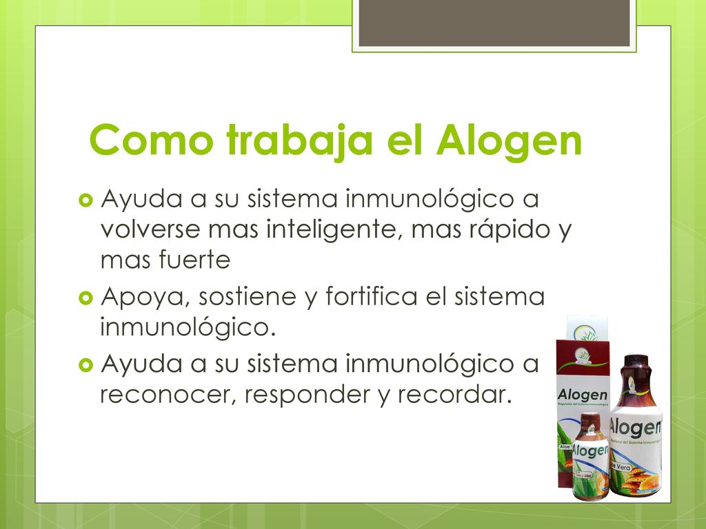 Como trabaja el Alogen Ayuda a su sistema inmunológico a volverse mas inteligente, mas rápido y mas fuerte.