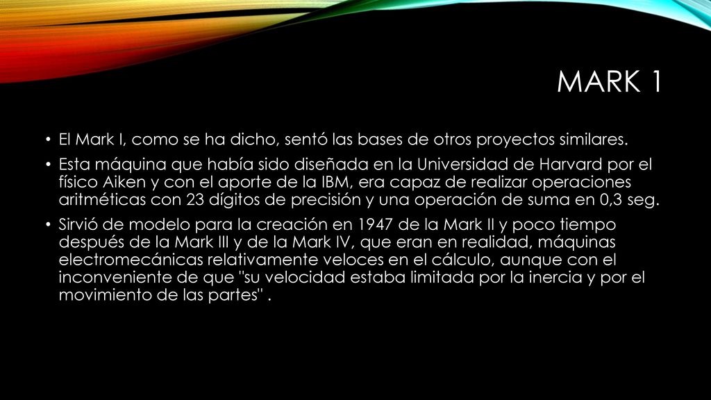 Mark 1 El Mark I, como se ha dicho, sentó las bases de otros proyectos similares.