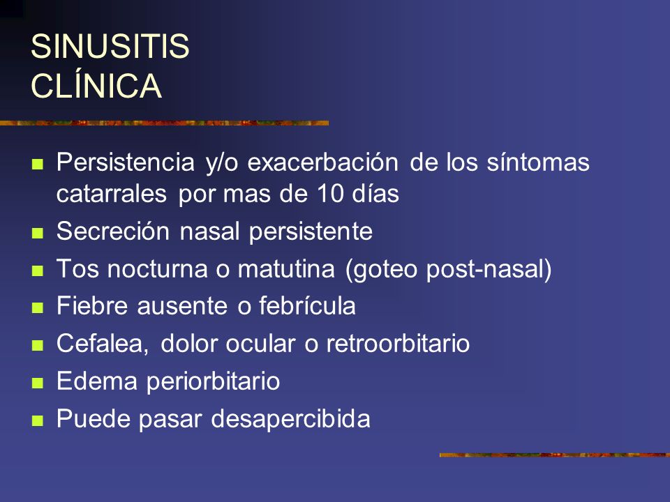 SINUSITIS CLÍNICA Persistencia y/o exacerbación de los síntomas catarrales por mas de 10 días. Secreción nasal persistente.