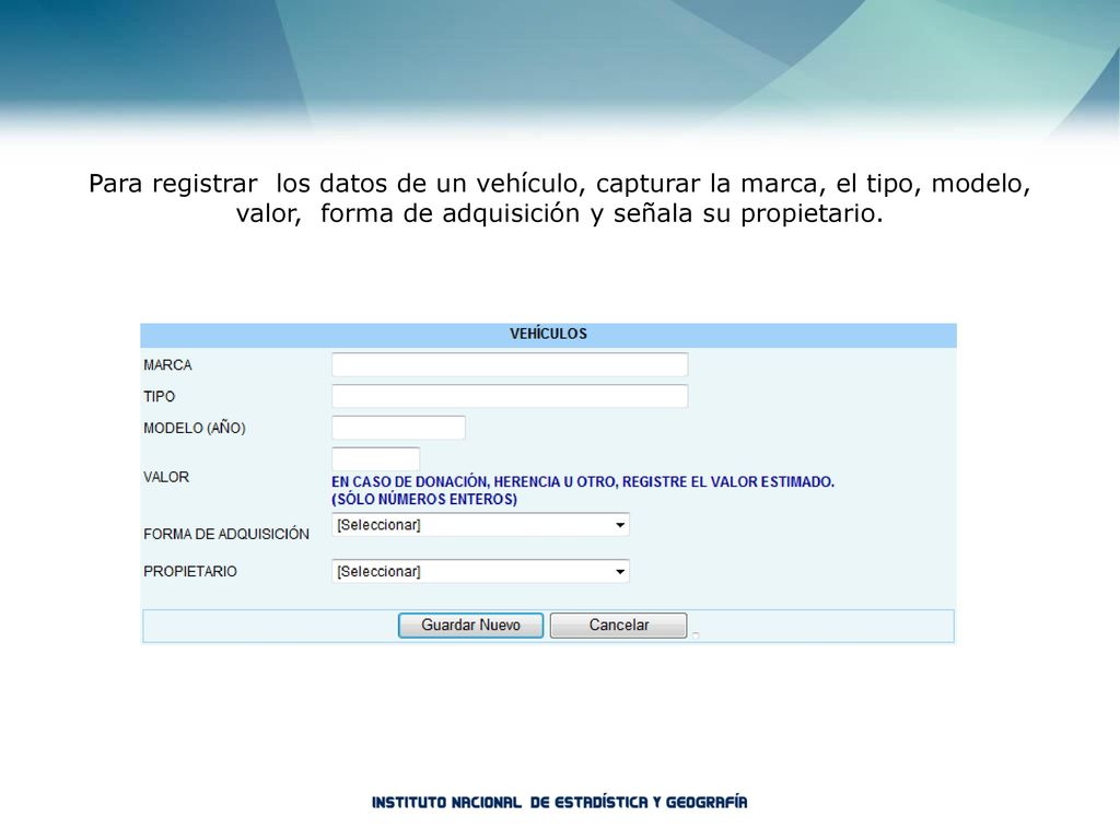 Para registrar los datos de un vehículo, capturar la marca, el tipo, modelo, valor, forma de adquisición y señala su propietario.