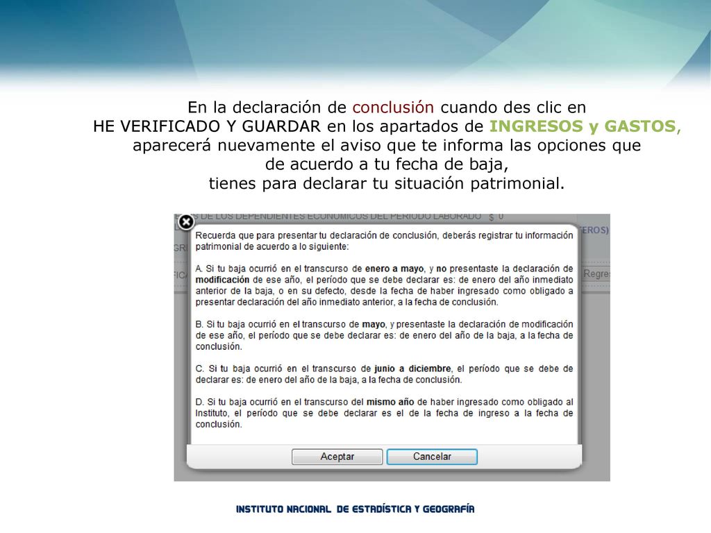 En la declaración de conclusión cuando des clic en HE VERIFICADO Y GUARDAR en los apartados de INGRESOS y GASTOS, aparecerá nuevamente el aviso que te informa las opciones que de acuerdo a tu fecha de baja, tienes para declarar tu situación patrimonial.
