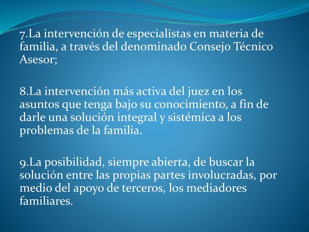 7.La intervención de especialistas en materia de familia, a través del denominado Consejo Técnico Asesor;