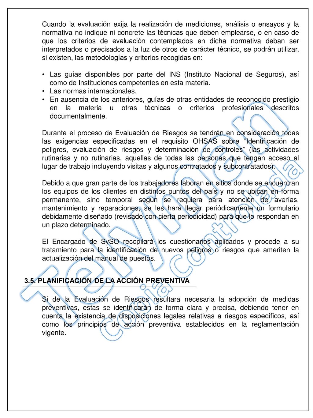 Cuando la evaluación exija la realización de mediciones, análisis o ensayos y la normativa no indique ni concrete las técnicas que deben emplearse, o en caso de que los criterios de evaluación contemplados en dicha normativa deban ser interpretados o precisados a la luz de otros de carácter técnico, se podrán utilizar, si existen, las metodologías y criterios recogidas en: