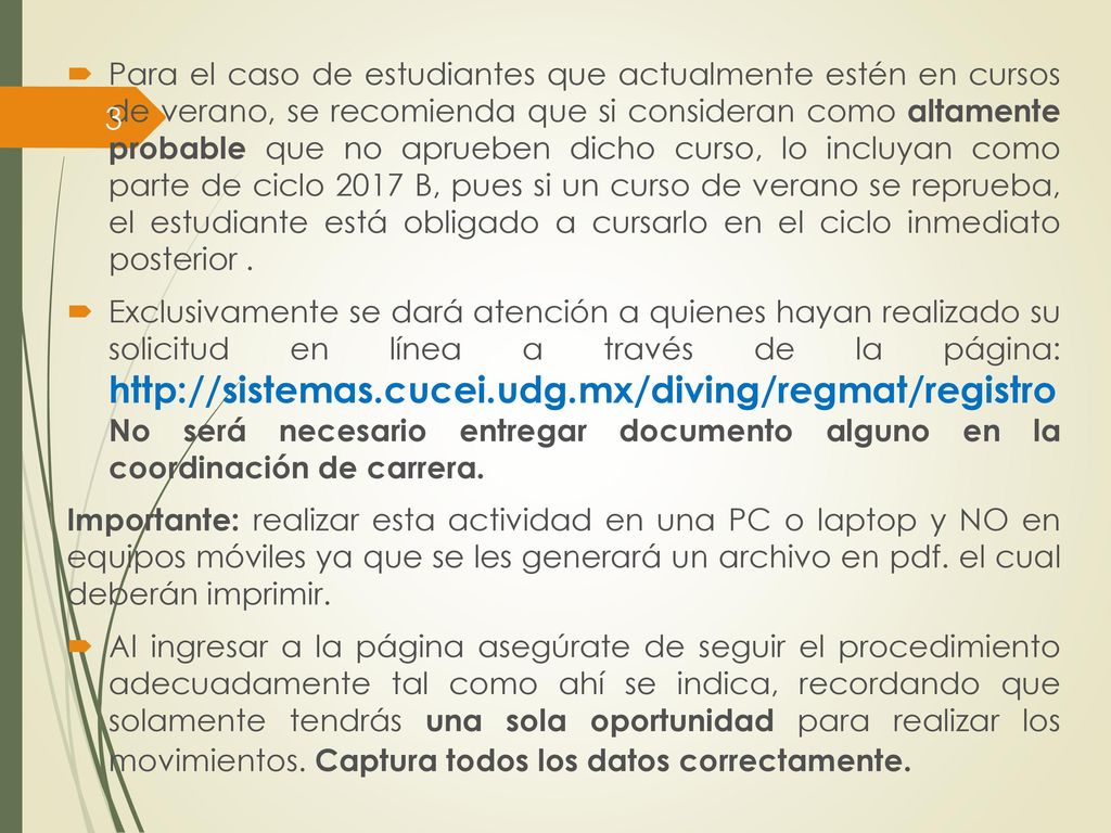 Para el caso de estudiantes que actualmente estén en cursos de verano, se recomienda que si consideran como altamente probable que no aprueben dicho curso, lo incluyan como parte de ciclo 2017 B, pues si un curso de verano se reprueba, el estudiante está obligado a cursarlo en el ciclo inmediato posterior .