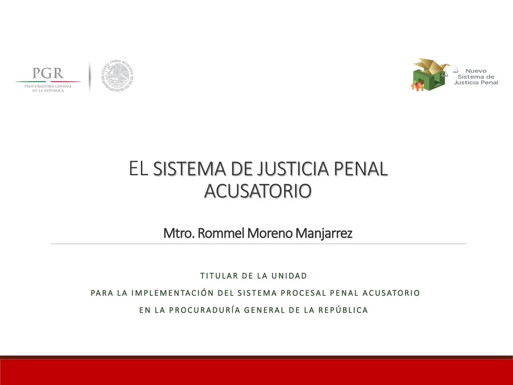 EL SISTEMA DE JUSTICIA PENAL ACUSATORIO Mtro. Rommel Moreno Manjarrez