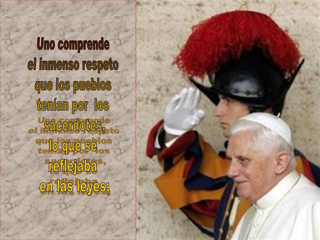 Uno comprende el inmenso respeto. que los pueblos. tenían por los. sacerdotes, lo que se. reflejaba.